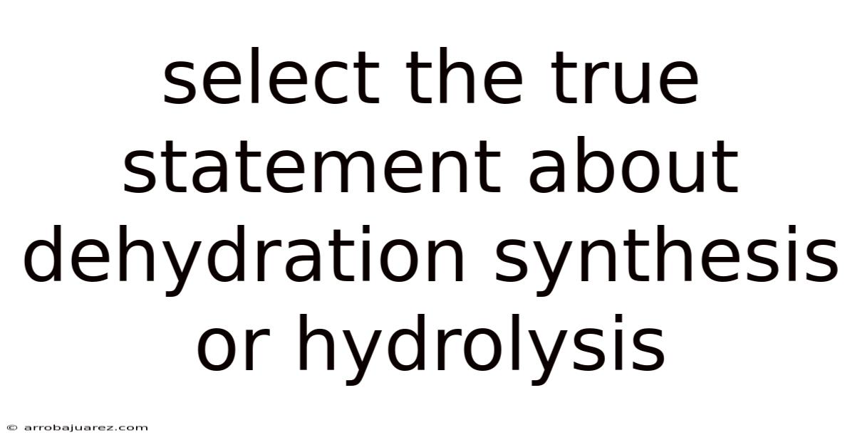 Select The True Statement About Dehydration Synthesis Or Hydrolysis