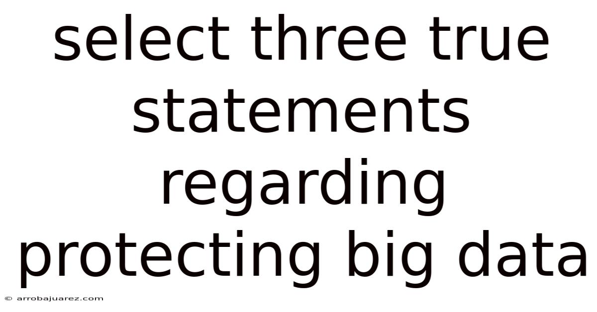 Select Three True Statements Regarding Protecting Big Data