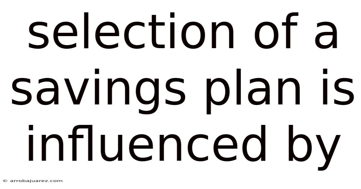 Selection Of A Savings Plan Is Influenced By