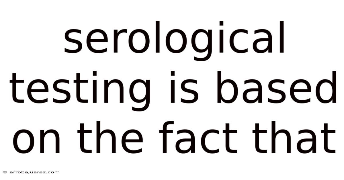 Serological Testing Is Based On The Fact That