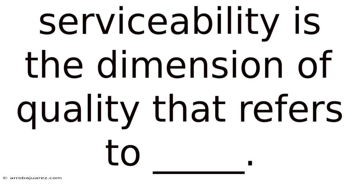 Serviceability Is The Dimension Of Quality That Refers To _____.