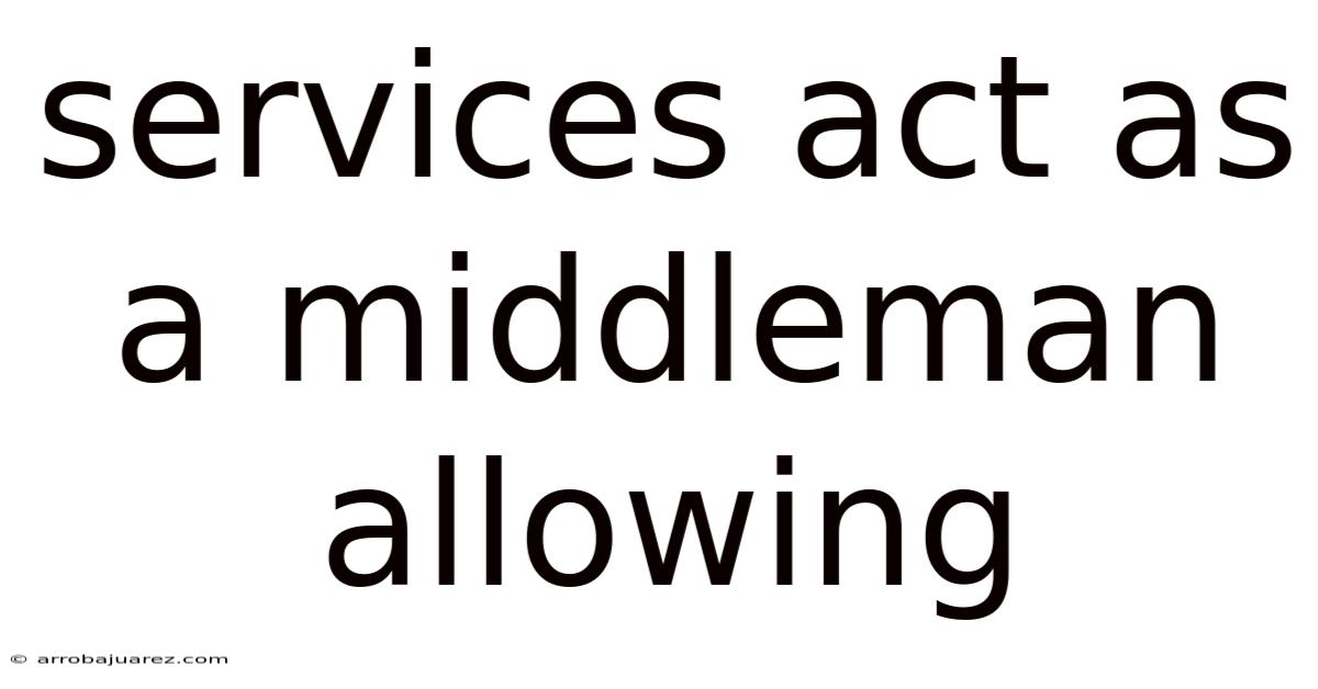 Services Act As A Middleman Allowing
