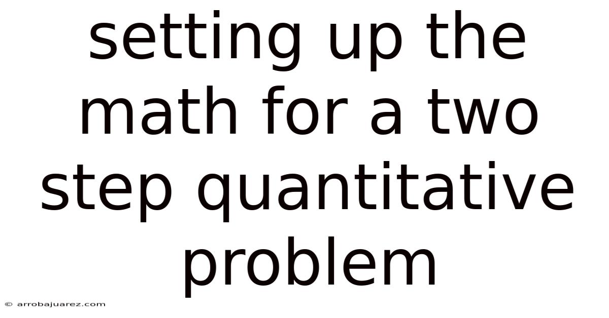 Setting Up The Math For A Two Step Quantitative Problem