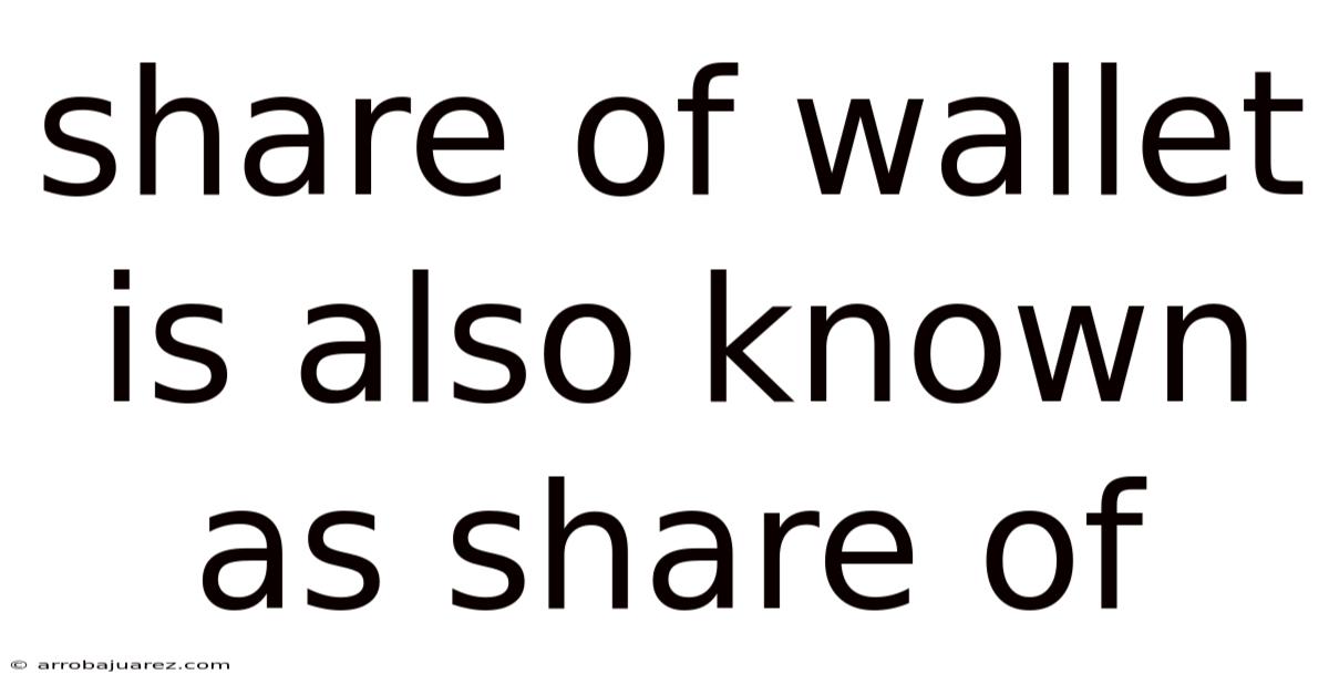 Share Of Wallet Is Also Known As Share Of