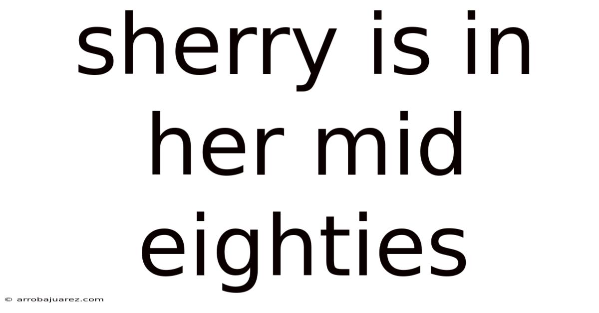 Sherry Is In Her Mid Eighties