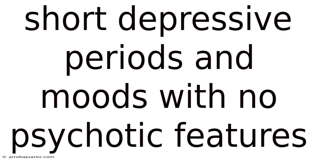 Short Depressive Periods And Moods With No Psychotic Features