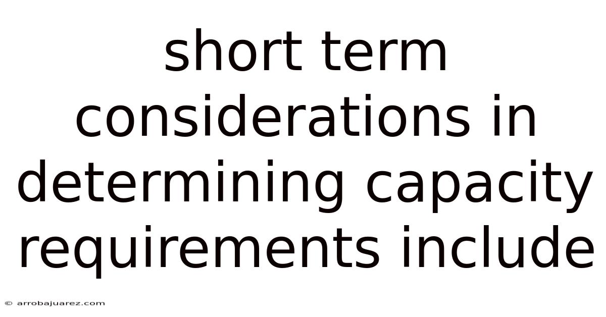 Short Term Considerations In Determining Capacity Requirements Include