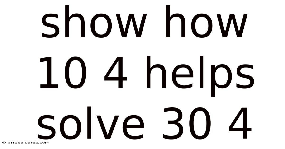 Show How 10 4 Helps Solve 30 4