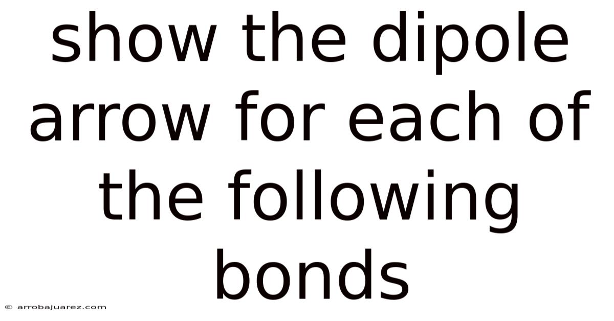 Show The Dipole Arrow For Each Of The Following Bonds