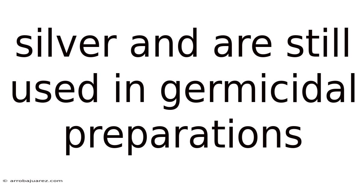 Silver And Are Still Used In Germicidal Preparations
