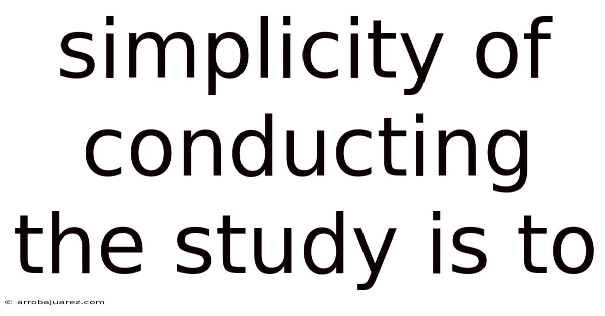 Simplicity Of Conducting The Study Is To