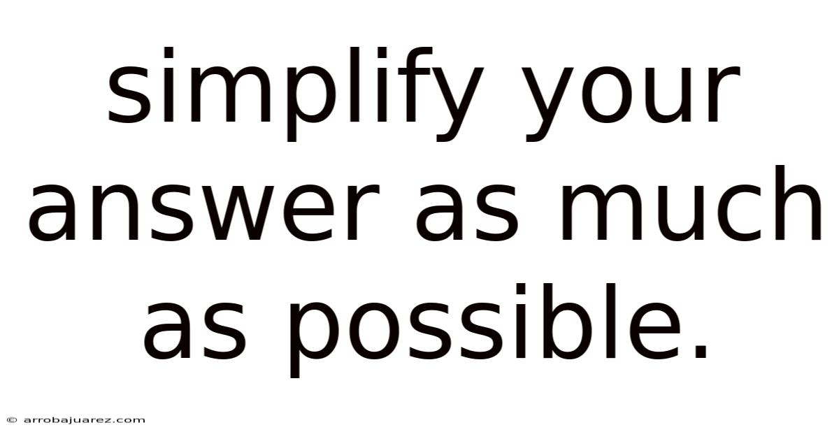 Simplify Your Answer As Much As Possible.