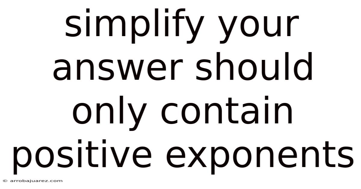 Simplify Your Answer Should Only Contain Positive Exponents