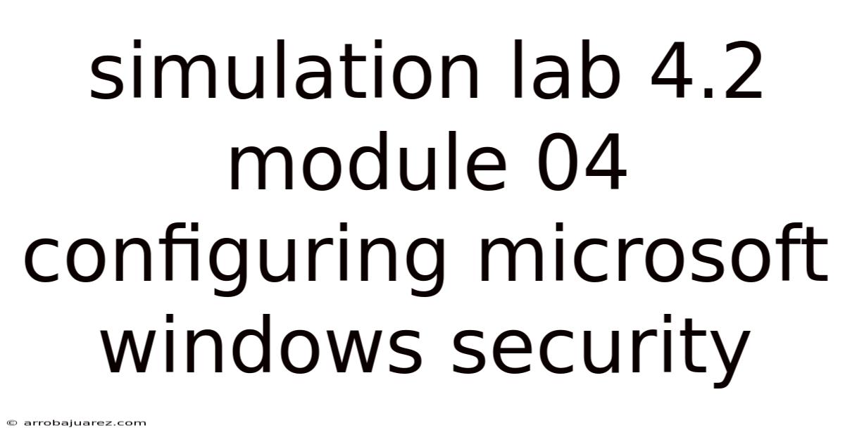 Simulation Lab 4.2 Module 04 Configuring Microsoft Windows Security