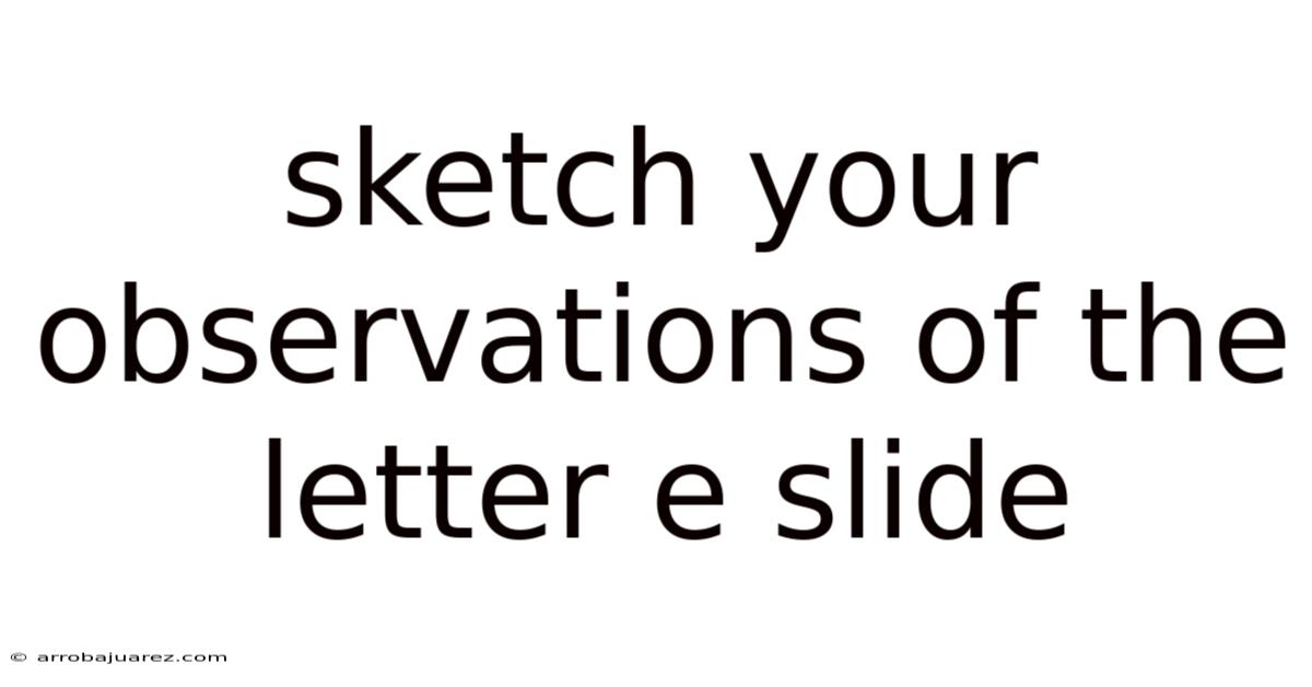 Sketch Your Observations Of The Letter E Slide