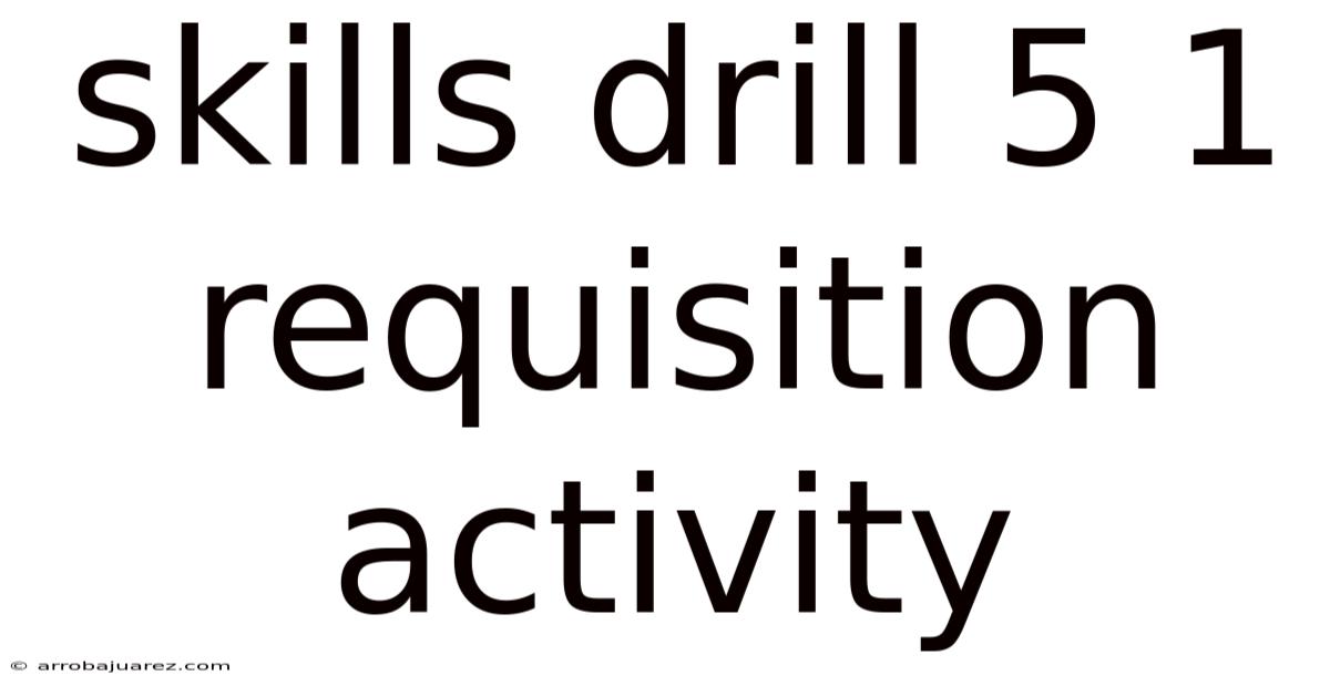 Skills Drill 5 1 Requisition Activity