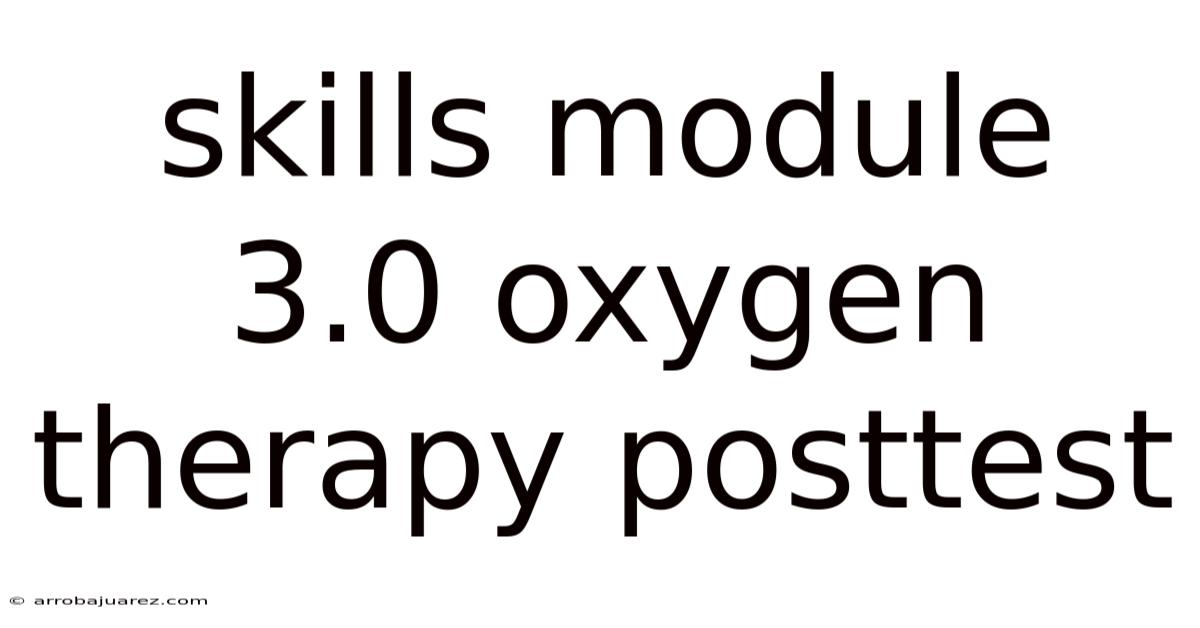 Skills Module 3.0 Oxygen Therapy Posttest