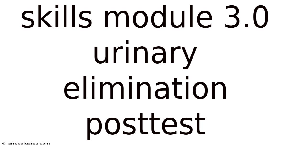 Skills Module 3.0 Urinary Elimination Posttest
