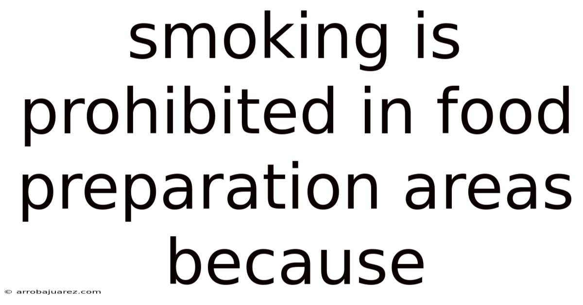 Smoking Is Prohibited In Food Preparation Areas Because