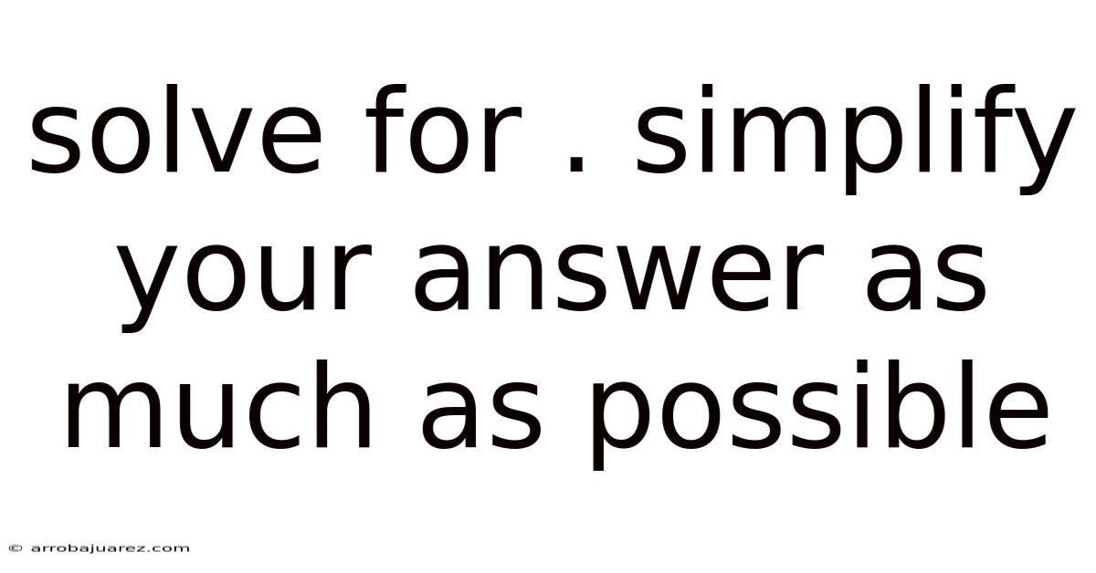 Solve For . Simplify Your Answer As Much As Possible