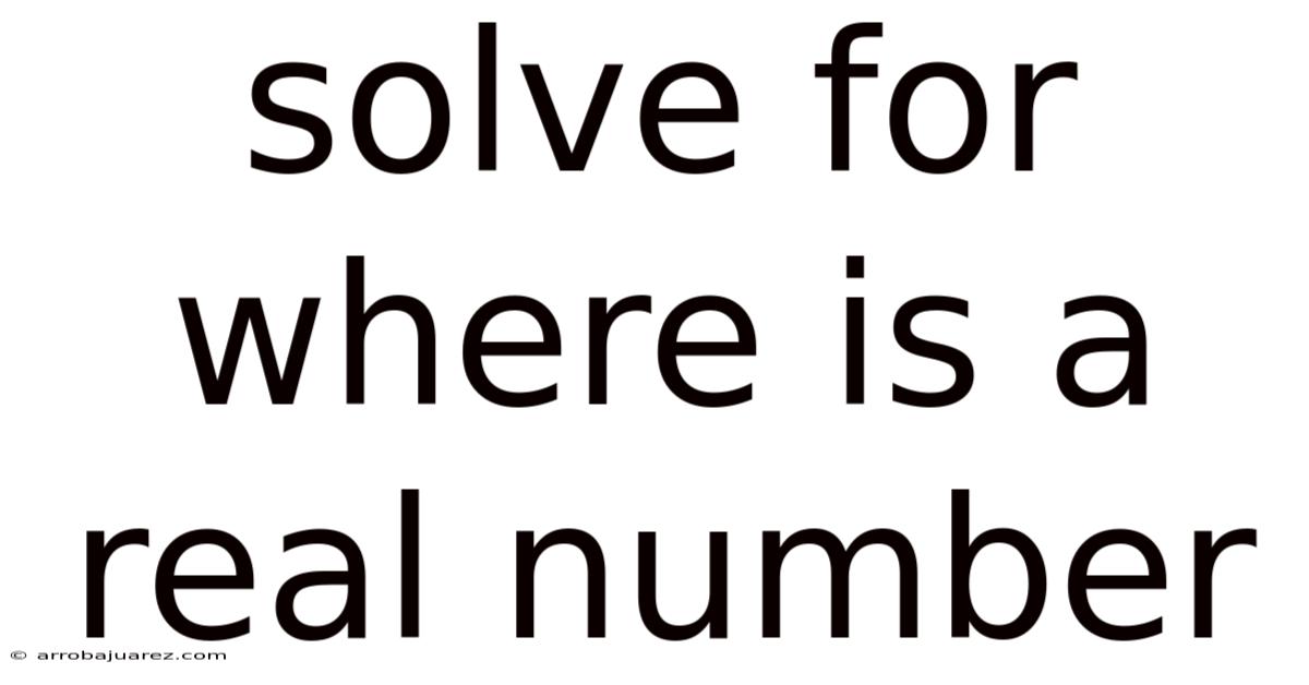 Solve For Where Is A Real Number