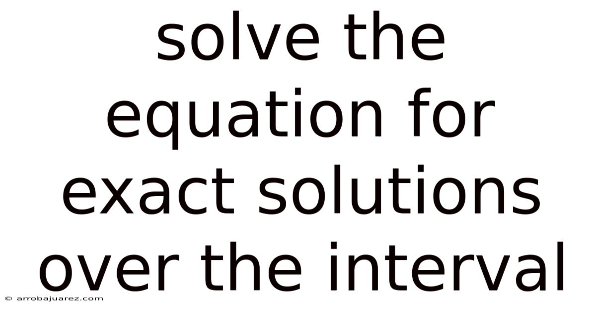 Solve The Equation For Exact Solutions Over The Interval
