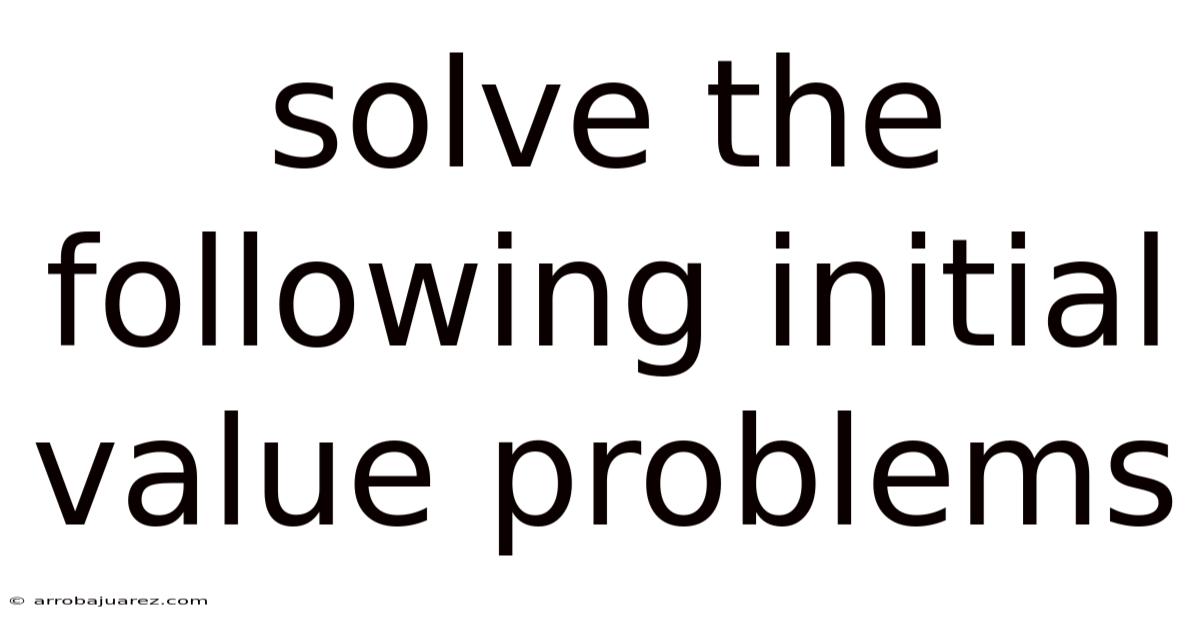 Solve The Following Initial Value Problems