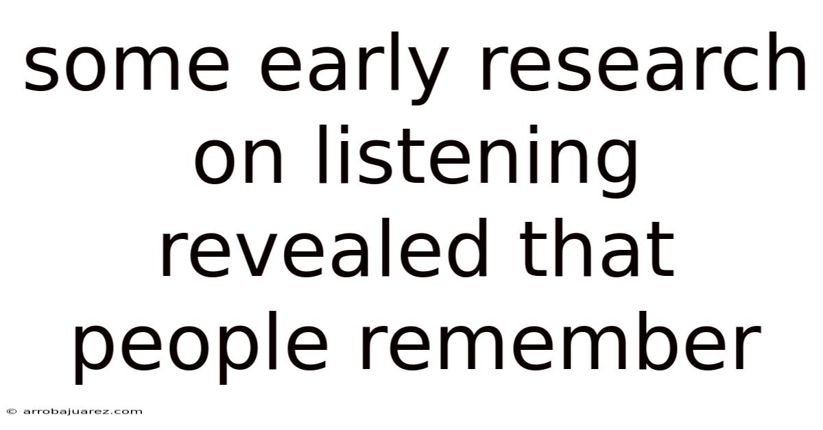 Some Early Research On Listening Revealed That People Remember