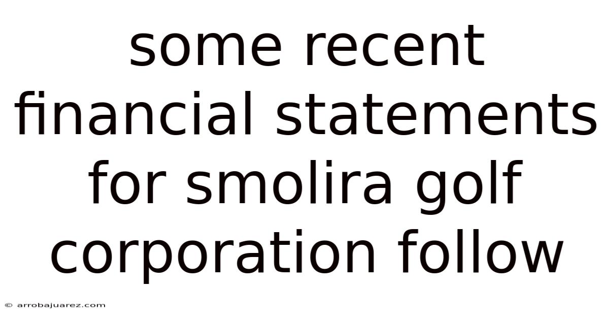 Some Recent Financial Statements For Smolira Golf Corporation Follow