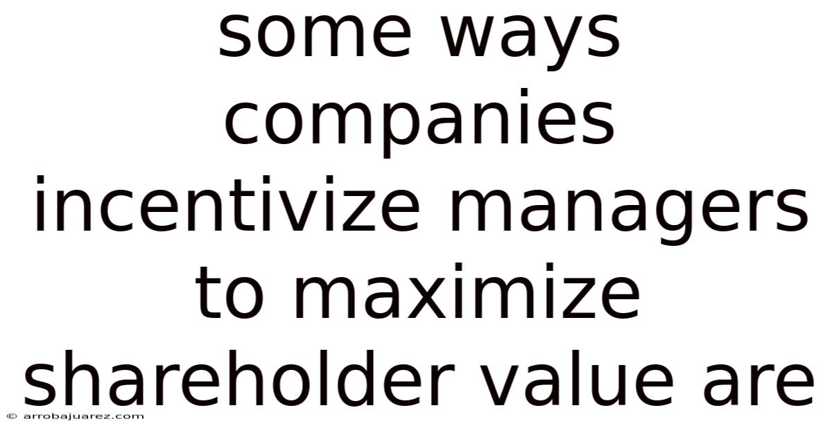 Some Ways Companies Incentivize Managers To Maximize Shareholder Value Are
