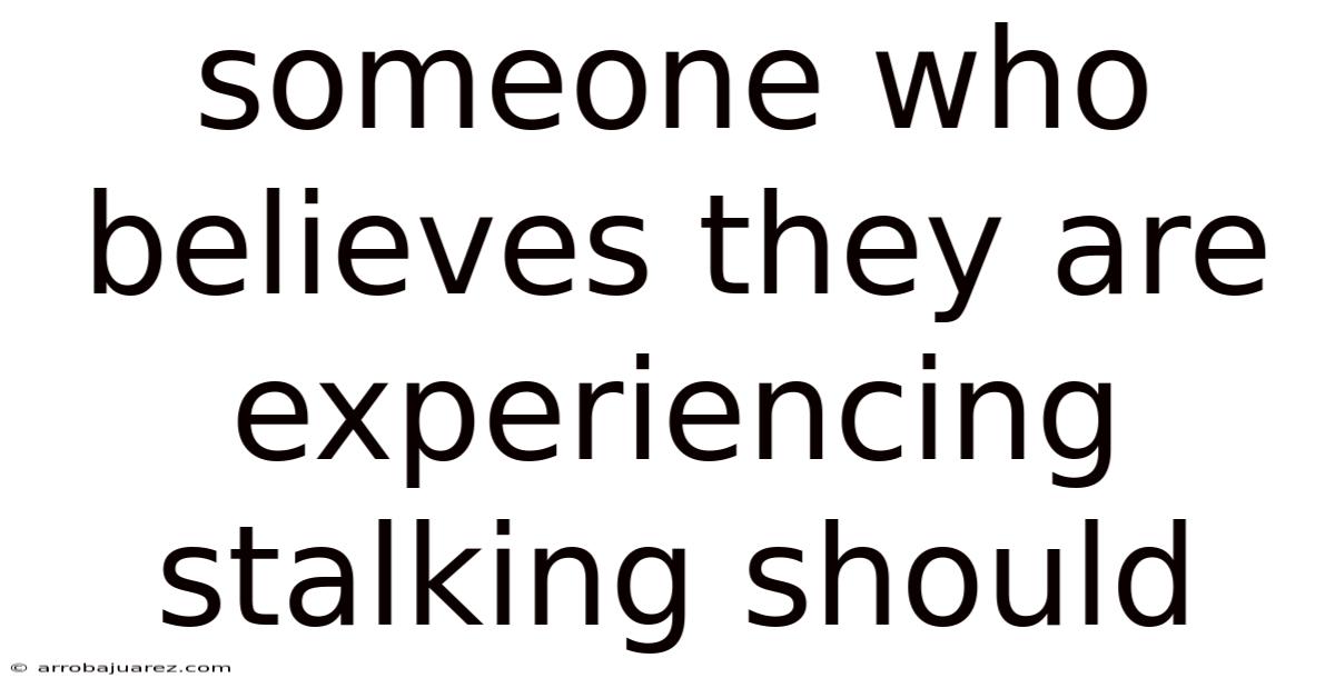 Someone Who Believes They Are Experiencing Stalking Should