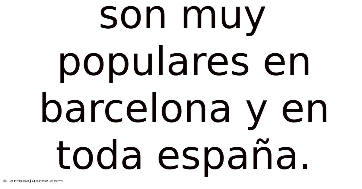Son Muy Populares En Barcelona Y En Toda España.