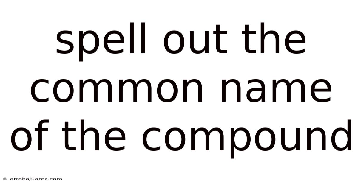 Spell Out The Common Name Of The Compound