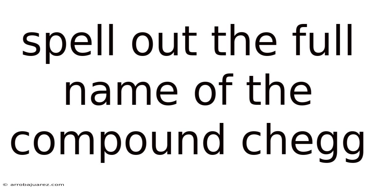 Spell Out The Full Name Of The Compound Chegg