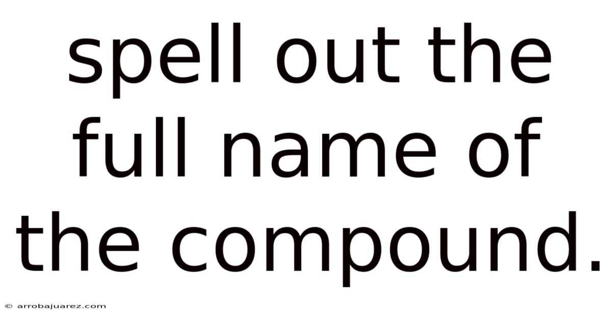 Spell Out The Full Name Of The Compound.