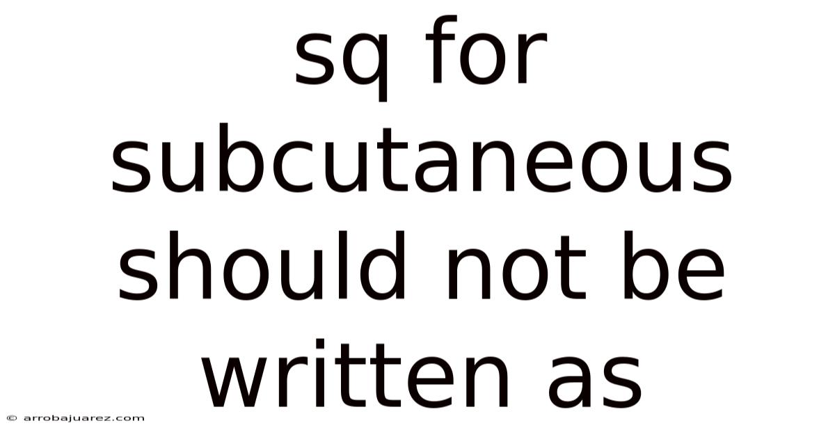 Sq For Subcutaneous Should Not Be Written As