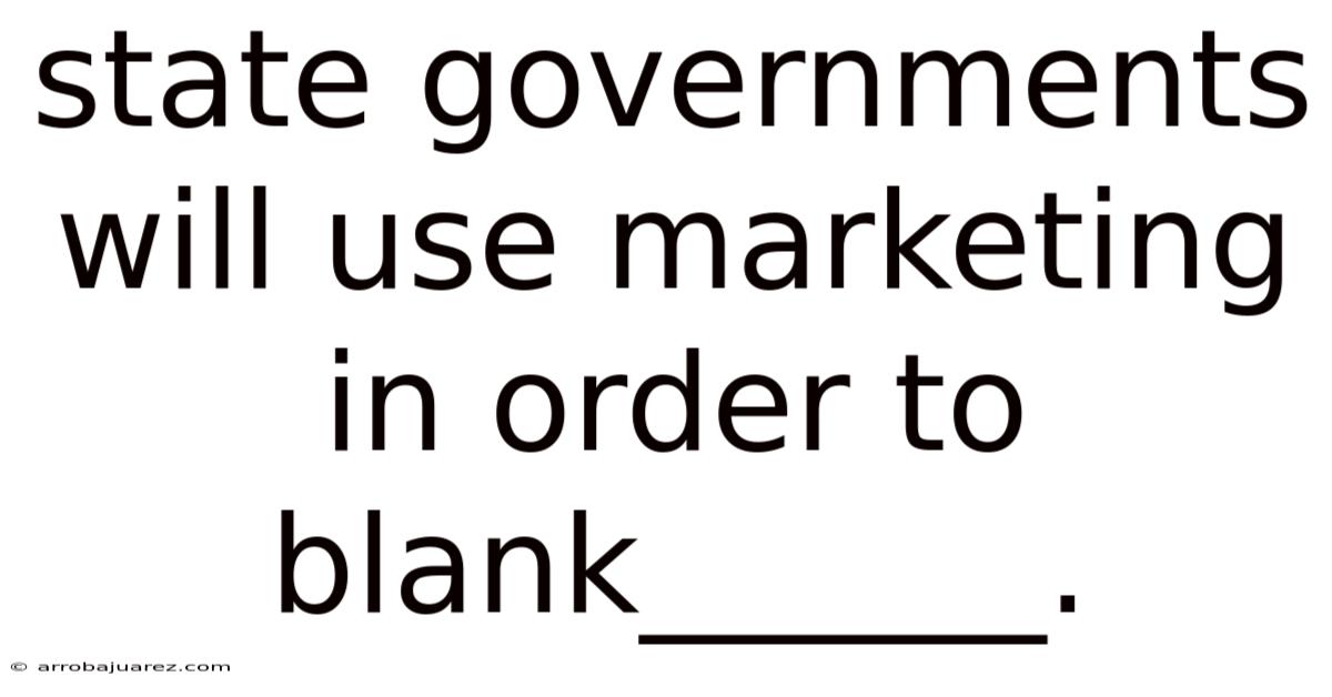 State Governments Will Use Marketing In Order To Blank______.
