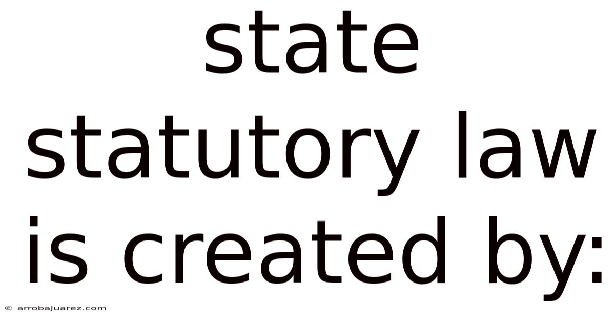 State Statutory Law Is Created By: