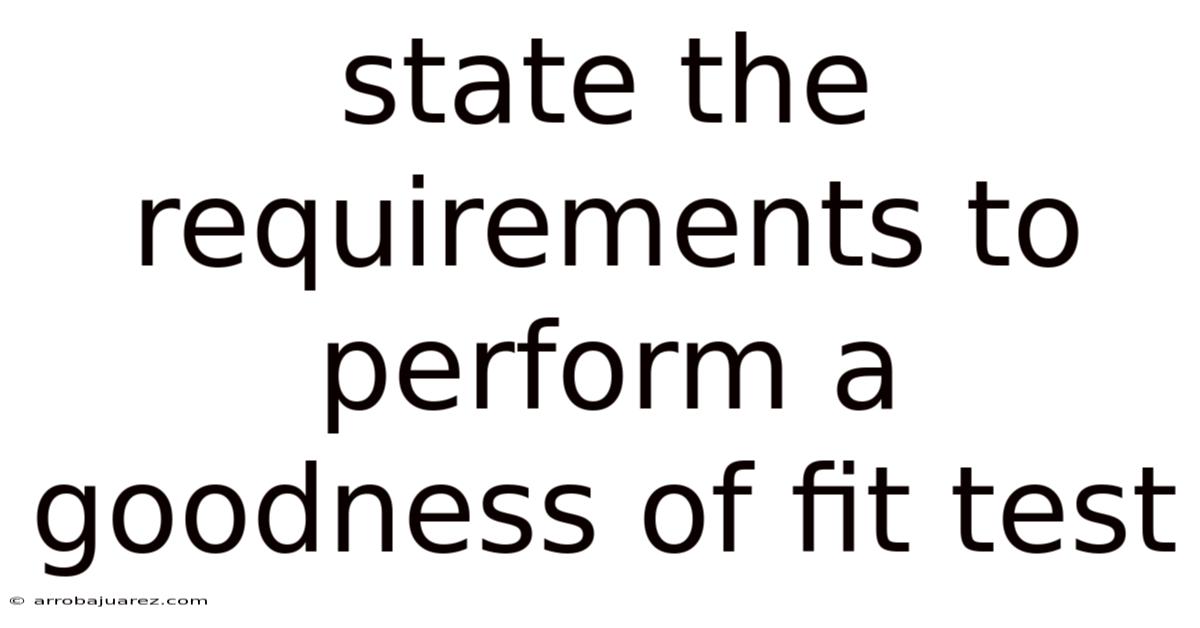 State The Requirements To Perform A Goodness Of Fit Test