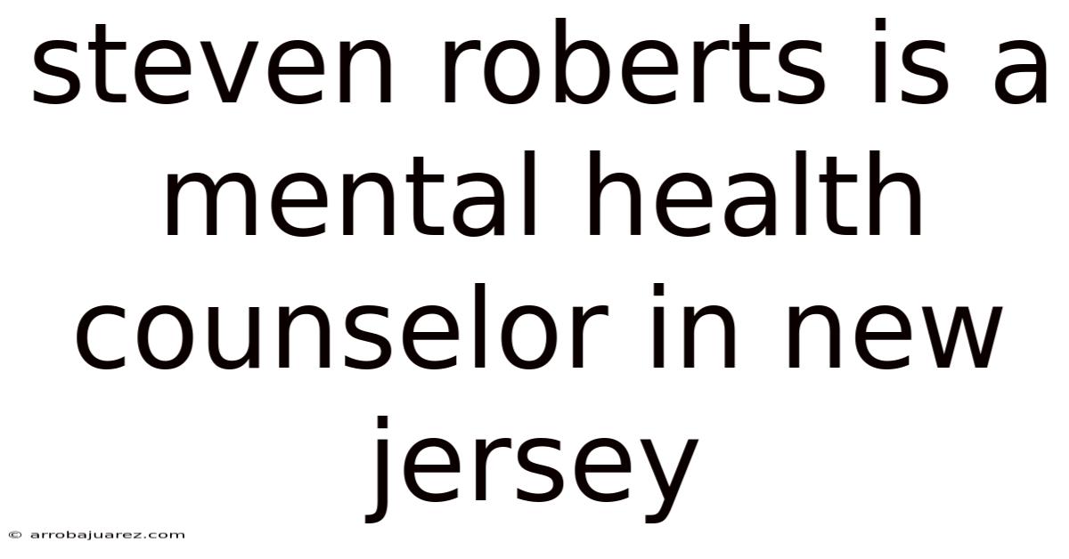 Steven Roberts Is A Mental Health Counselor In New Jersey