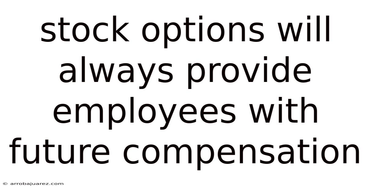 Stock Options Will Always Provide Employees With Future Compensation