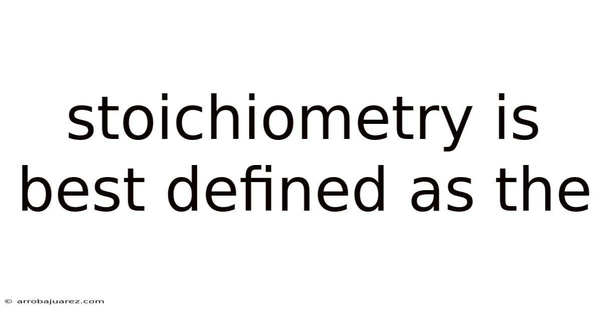 Stoichiometry Is Best Defined As The