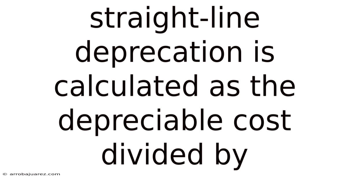 Straight-line Deprecation Is Calculated As The Depreciable Cost Divided By