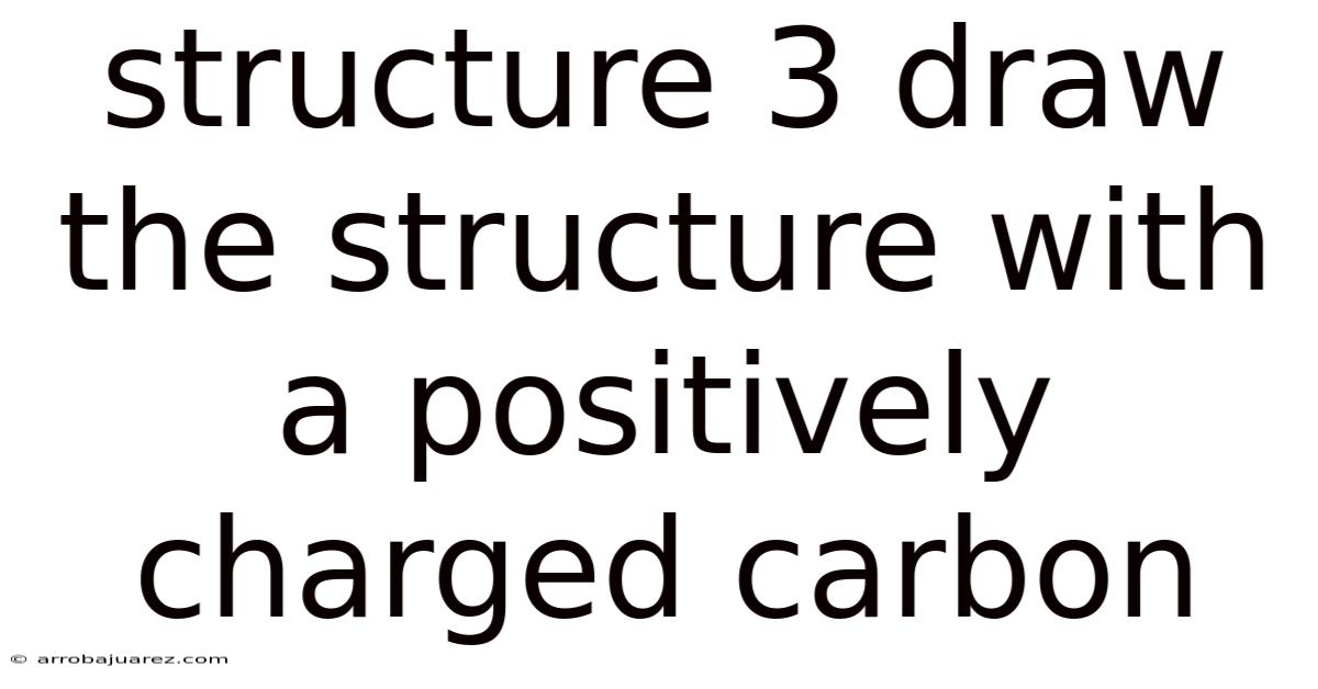 Structure 3 Draw The Structure With A Positively Charged Carbon