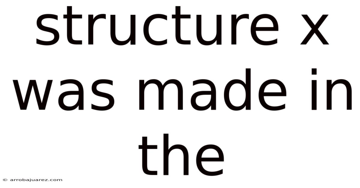 Structure X Was Made In The