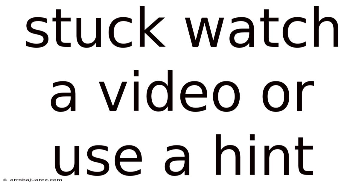 Stuck Watch A Video Or Use A Hint