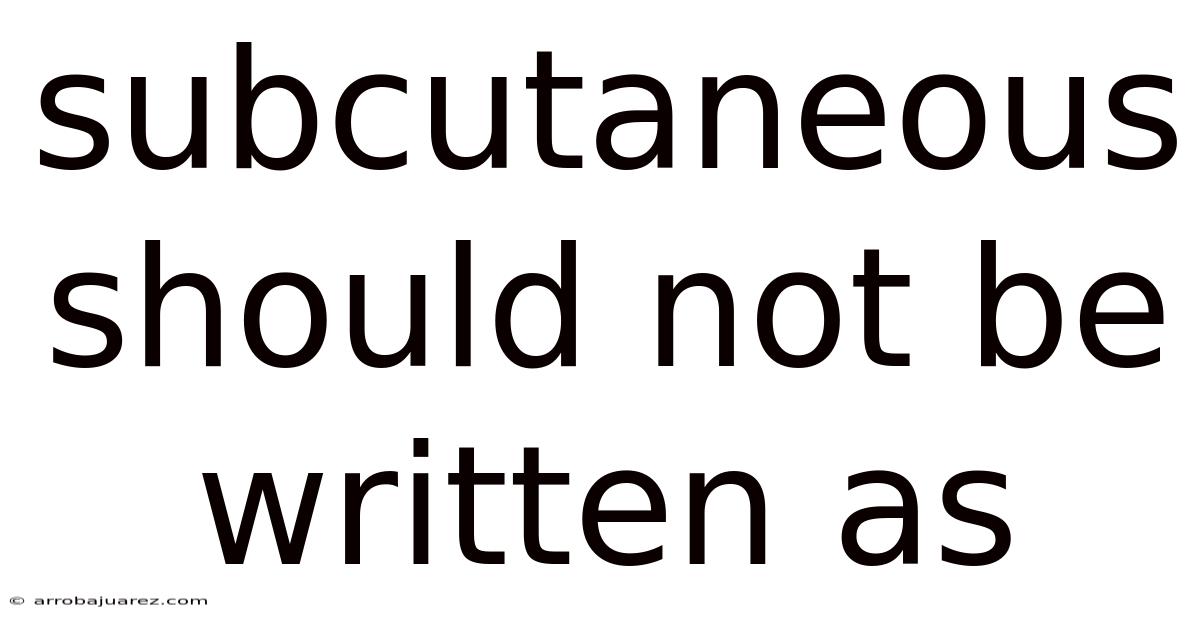 Subcutaneous Should Not Be Written As
