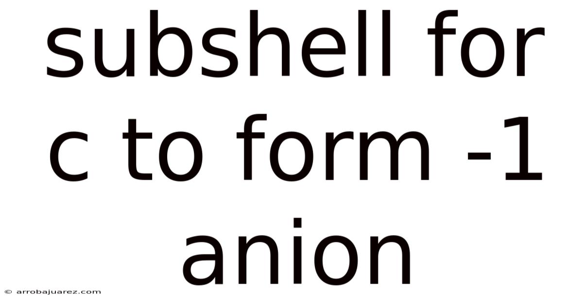 Subshell For C To Form -1 Anion