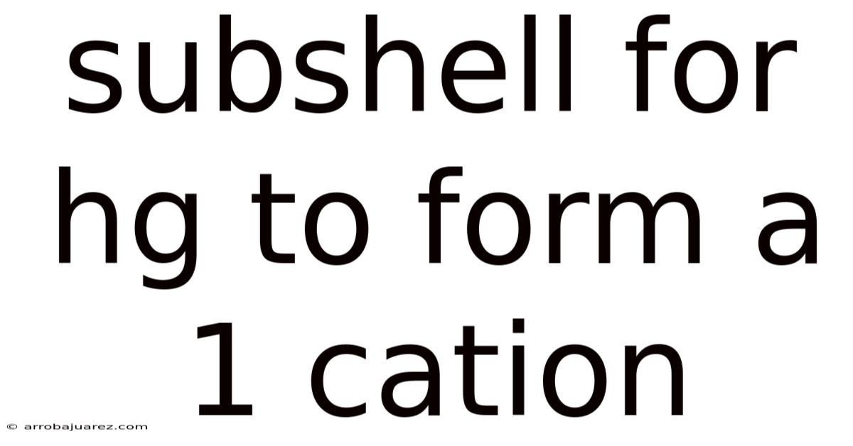 Subshell For Hg To Form A 1 Cation