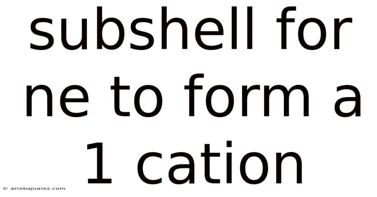 Subshell For Ne To Form A 1 Cation